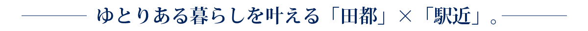 ゆとりある暮らしを叶える「田都」×「駅近」。