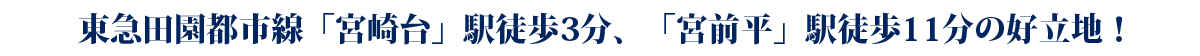 東急田園都市線「宮崎台」駅徒歩3分、「宮前平」駅徒歩11分の好立地！